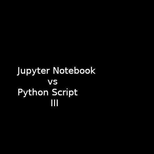 jupyter-notebook_vs_python_script_III