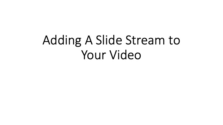 Adding A Slide Stream to your Video